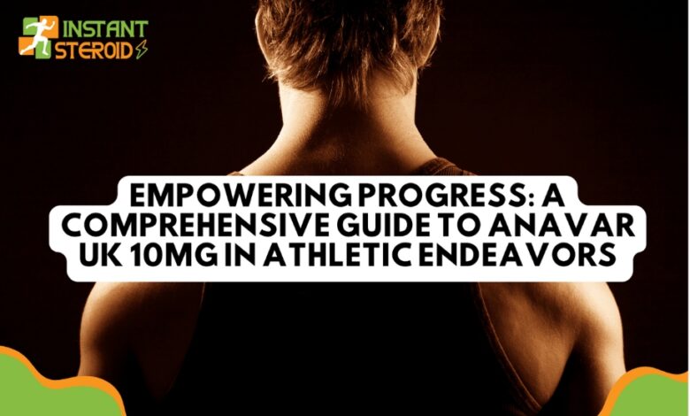EMPOWERING PROGRESS: A COMPREHENSIVE GUIDE TO ANAVAR UK 10MG IN ATHLETIC ENDEAVORS