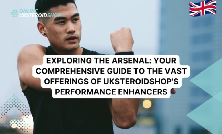 EXPLORING THE ARSENAL: YOUR COMPREHENSIVE GUIDE TO THE VAST OFFERINGS OF UKSTEROIDSHOP'S PERFORMANCE ENHANCERS